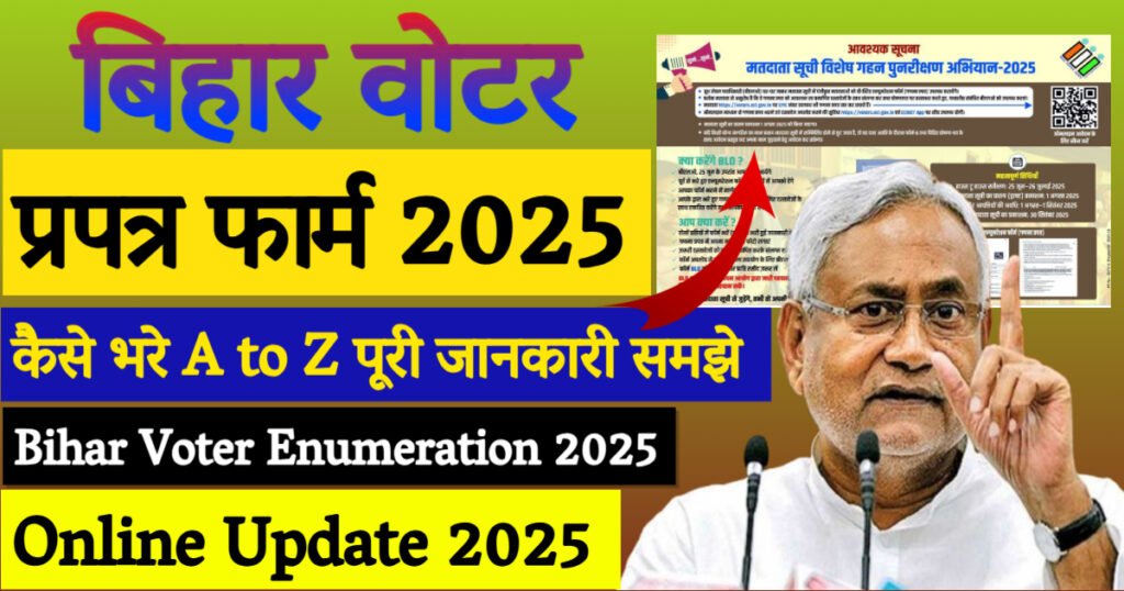 Bihar Voter Enumeration New Update 2025 : बिहार वोटर प्रपत्र फार्म 2025 कैसे भरें यहां से पूरी जानकारी को समझें ?